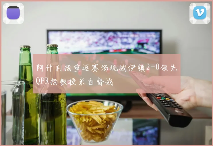 阿什利扬重返赛场观战伊镇2-0领先QPR扬教授亲自督战