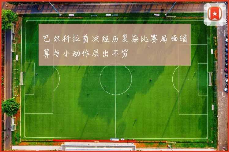 巴尔科拉首次经历复杂比赛局面暗算与小动作层出不穷